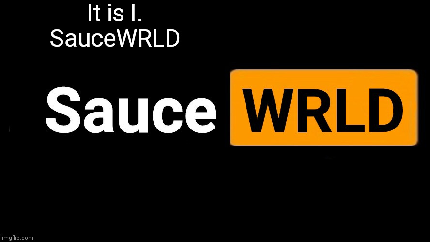SauceWRLD | It is I.
SauceWRLD | image tagged in saucewrld hub template | made w/ Imgflip meme maker