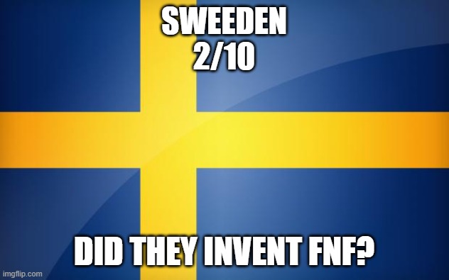 ranking EAS alarms: Sweden | SWEEDEN
2/10; DID THEY INVENT FNF? | image tagged in sweden flag | made w/ Imgflip meme maker