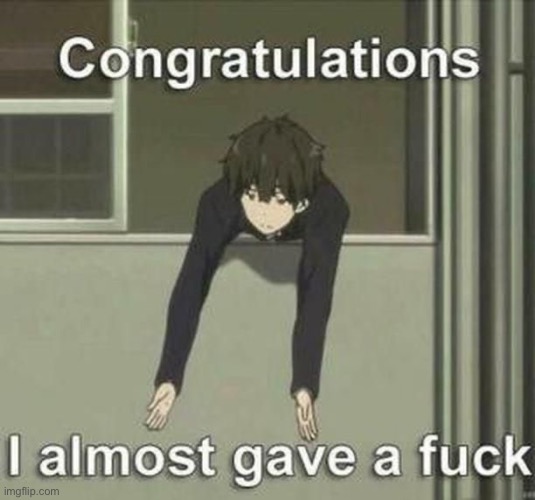Congratulations I almost gave a f*ck | image tagged in congratulations i almost gave a f ck | made w/ Imgflip meme maker