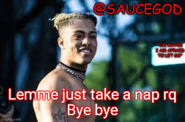 Lemme just take a nap rq
Bye bye | image tagged in xxxtentacion template for saucegod | made w/ Imgflip meme maker