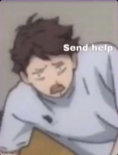 Oikawa send help | image tagged in oikawa send help | made w/ Imgflip meme maker