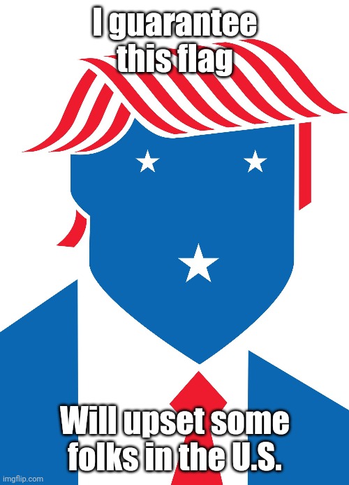 Let's change up the U.S. Flag | I guarantee this flag; Will upset some folks in the U.S. | image tagged in freedom,united states,trump | made w/ Imgflip meme maker
