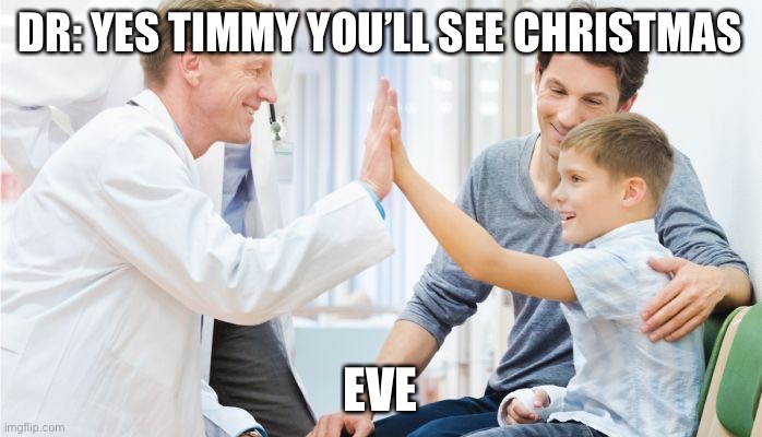 Christmas Eve | DR: YES TIMMY YOU’LL SEE CHRISTMAS; EVE | image tagged in doctor patient,stupid memes,disappointment,missed it by that much | made w/ Imgflip meme maker