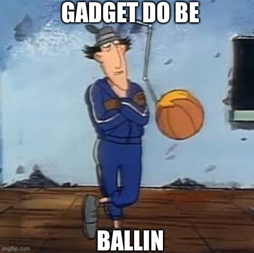  GADGET DO BE; BALLIN | image tagged in funny,ballin | made w/ Imgflip meme maker