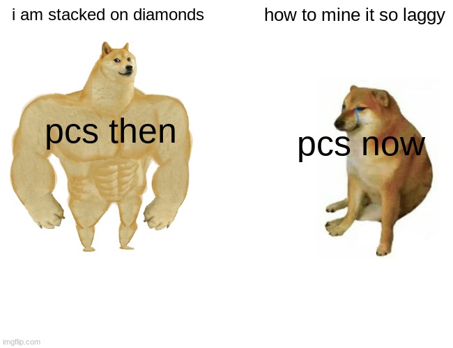pcs then vs pcs now | i am stacked on diamonds; how to mine it so laggy; pcs then; pcs now | image tagged in memes,buff doge vs cheems | made w/ Imgflip meme maker