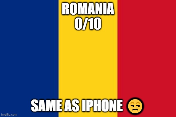 Ranking EAS Alarms: Romania | ROMANIA
0/10; SAME AS IPHONE 😒 | image tagged in romania | made w/ Imgflip meme maker