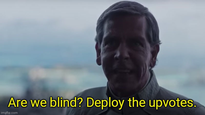 Are We Blind? Deploy the | Are we blind? Deploy the upvotes. | image tagged in are we blind deploy the | made w/ Imgflip meme maker