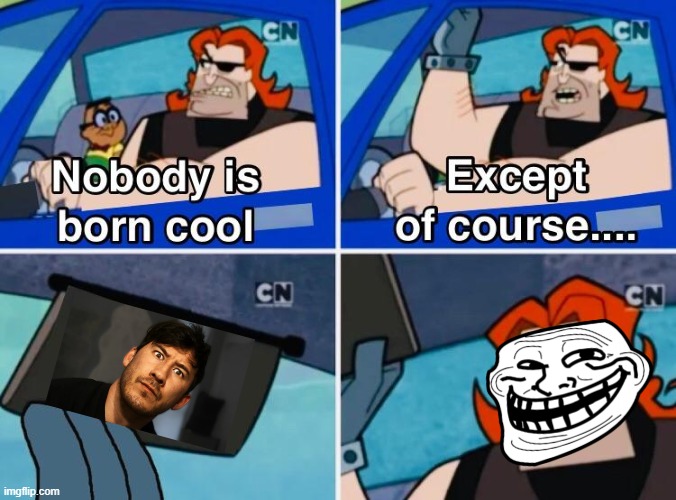 Nobody is born cool except of course Markiplier | image tagged in nobody is born cool,markiplier,memes,dank memes | made w/ Imgflip meme maker