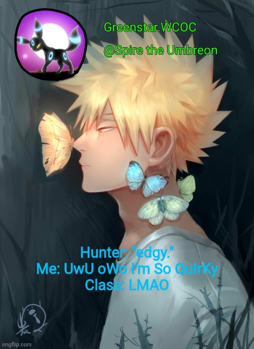 Spire Bakugou announcement temp | Hunter: "edgy."
Me: UwU oWo I'm So QuIrKy
Class: LMAO | image tagged in spire bakugou announcement temp | made w/ Imgflip meme maker