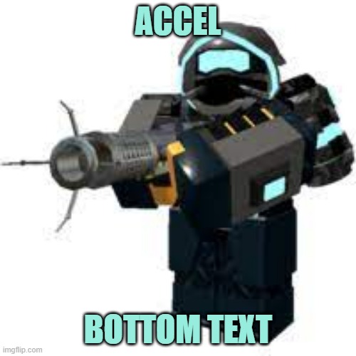 ACCEL | ACCEL; BOTTOM TEXT | image tagged in roblox | made w/ Imgflip meme maker