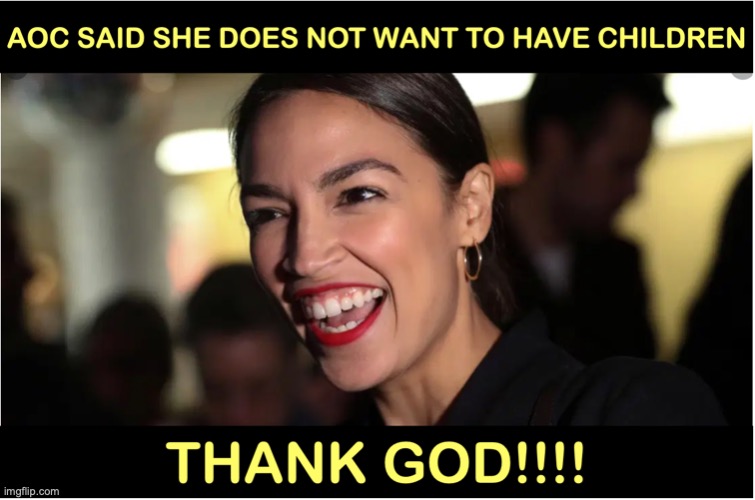 AOC doesn't want kids | image tagged in aoc | made w/ Imgflip meme maker
