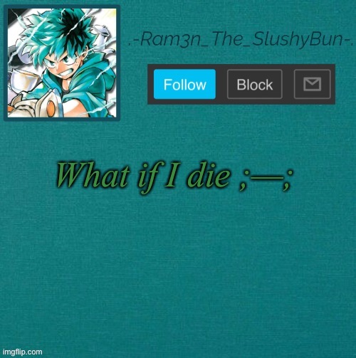 P - - -  -epodoeoepdowiwi2;-; | What if I die ;—; | image tagged in mha template thanks sponge p | made w/ Imgflip meme maker