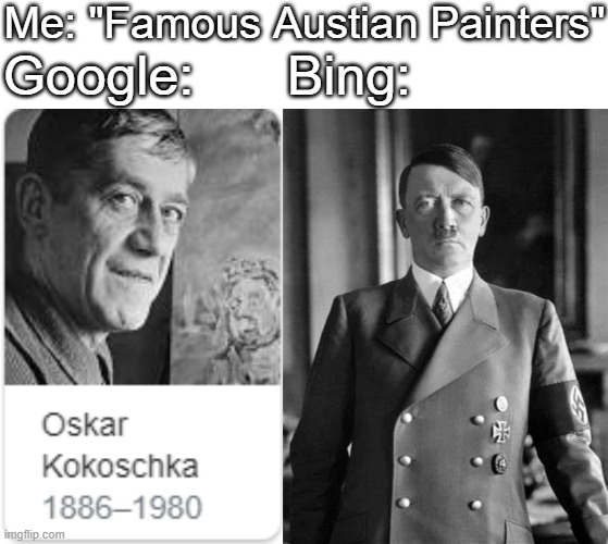 They're not wrong | Me: "Famous Austian Painters"; Google:; Bing: | image tagged in memes,funny,dark humor,hitler,bing,google | made w/ Imgflip meme maker