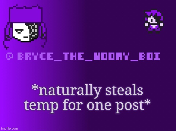 Bryce_The_Woomy_boi | *naturally steals temp for one post* | image tagged in bryce_the_woomy_boi | made w/ Imgflip meme maker