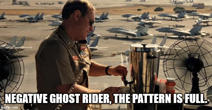 Negative Ghost Rider | NEGATIVE GHOST RIDER, THE PATTERN IS FULL. | image tagged in ghost rider,top gun,tom cruise,the pattern is full | made w/ Imgflip meme maker