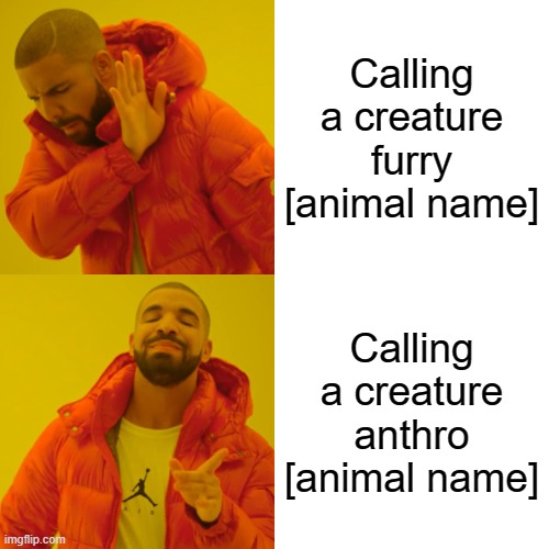 There the same thing | Calling a creature furry [animal name]; Calling a creature anthro [animal name] | image tagged in memes,drake hotline bling,funny,furry,anthro,animal | made w/ Imgflip meme maker