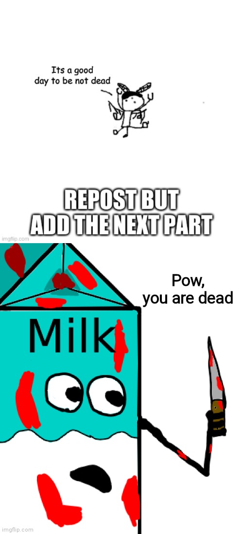 E | Pow, you are dead | image tagged in milk mayhaps | made w/ Imgflip meme maker