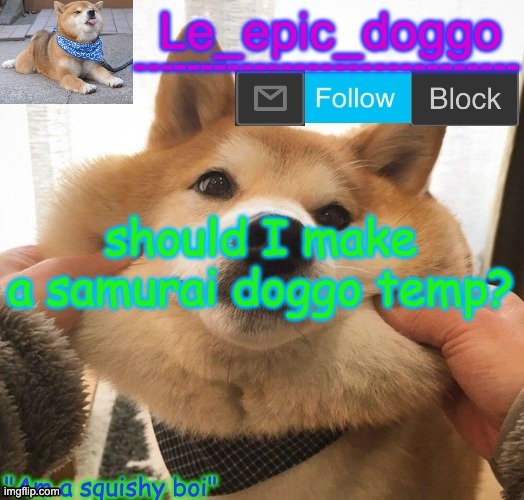 Am a squishy boi temp | should I make a samurai doggo temp? | image tagged in am a squishy boi temp | made w/ Imgflip meme maker