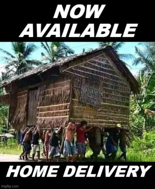 Satisfaction guaranteed! | NOW AVAILABLE; HOME DELIVERY | image tagged in black background,delivery,house,jungle,labor,customer service | made w/ Imgflip meme maker