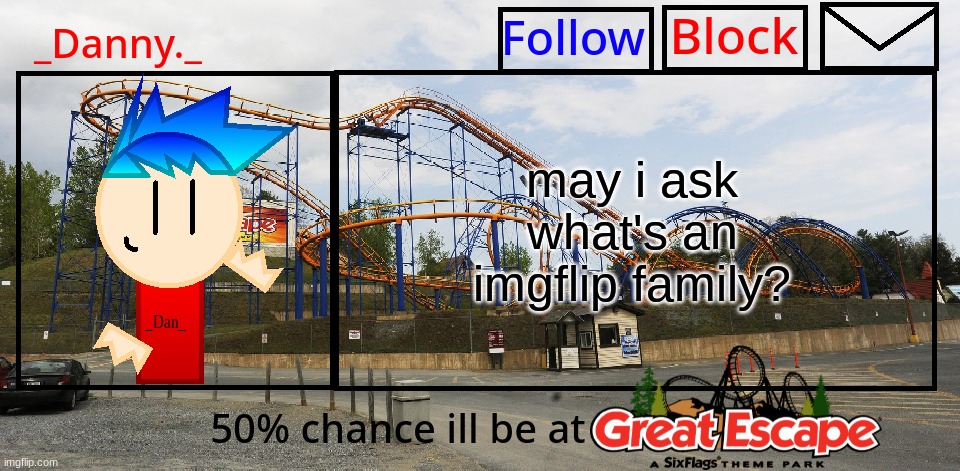 _Danny._ Great Escape Announcement template | may i ask what's an imgflip family? | image tagged in _danny _ great escape announcement template | made w/ Imgflip meme maker