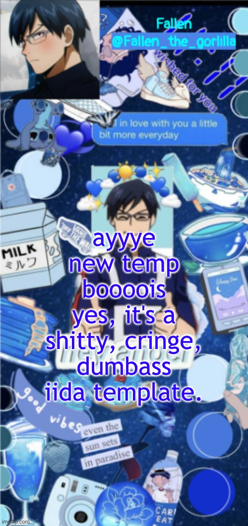 *sigh* | ayyye new temp boooois
yes, it's a shitty, cringe, dumbass iida template. | image tagged in fallen iida temp aesthetic | made w/ Imgflip meme maker