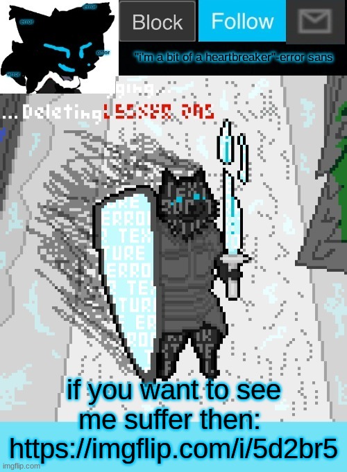meme plug? | if you want to see me suffer then: 
https://imgflip.com/i/5d2br5 | image tagged in theonlyrandomdoggo's errortale temp | made w/ Imgflip meme maker
