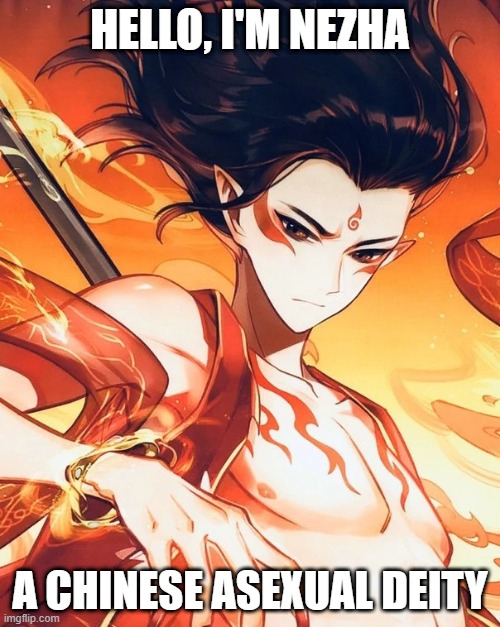 Is it just me, Or are all asexual deities hot?! | HELLO, I'M NEZHA; A CHINESE ASEXUAL DEITY | image tagged in lgbt,asexual,deity,nezha,deities,hot | made w/ Imgflip meme maker
