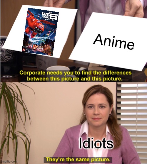 Big. Hero. 6. Is. Not. Anime. | Anime; Idiots | image tagged in memes,they're the same picture,big hero 6,anime,idiots | made w/ Imgflip meme maker