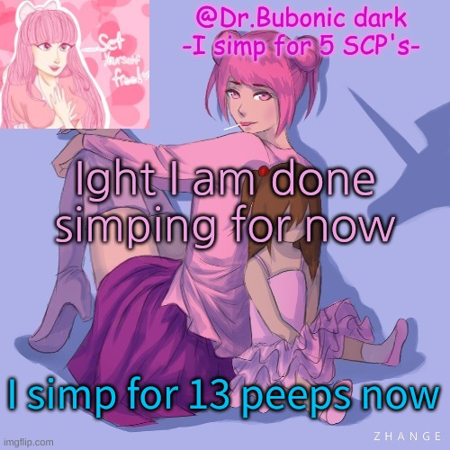Ight I am done simping for now; I simp for 13 peeps now | image tagged in bubonics scp 2396 temp | made w/ Imgflip meme maker