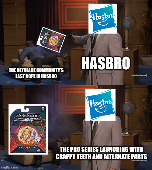 R.I.P. Beyblade Burst Pro Never Getting Fixed | HASBRO; THE BEYBLADE COMMUNITY'S LAST HOPE IN HASBRO; THE PRO SERIES LAUNCHING WITH CRAPPY TEETH AND ALTERNATE PARTS | image tagged in memes,who killed hannibal,beyblade,hasbro,toys | made w/ Imgflip meme maker