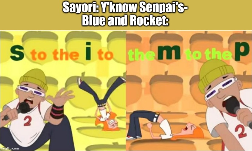 Hahaha my first OC meme go brrrr | Sayori: Y'know Senpai's-
Blue and Rocket: | image tagged in simp s to the i to the m to the p | made w/ Imgflip meme maker