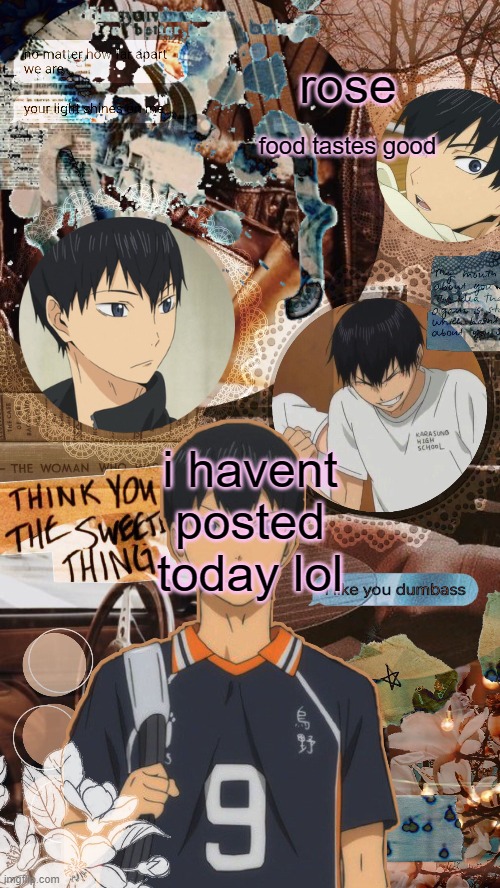roses kageyama temp | i havent posted today lol | image tagged in roses kageyama temp | made w/ Imgflip meme maker