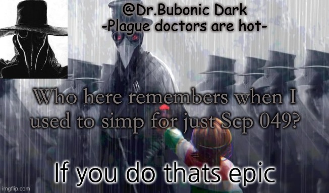 I am running out of names | Who here remembers when I used to simp for just Scp 049? If you do thats epic | image tagged in i am running out of names | made w/ Imgflip meme maker