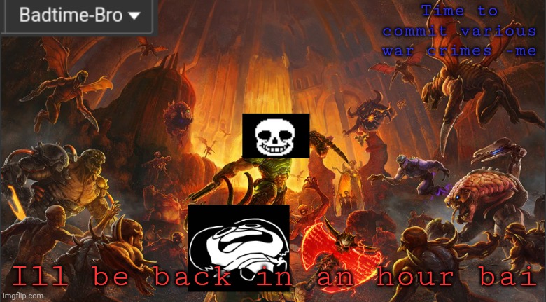 Bai | Ill be back in an hour bai | image tagged in badtime's doom announcement template | made w/ Imgflip meme maker