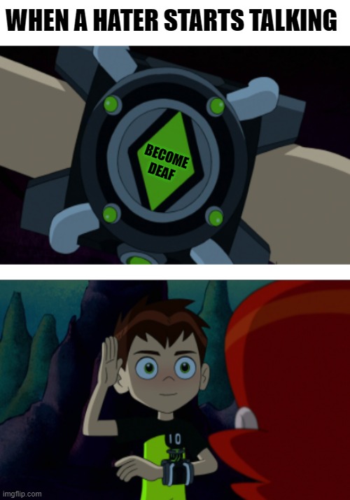I'm not listening! | WHEN A HATER STARTS TALKING; BECOME DEAF | image tagged in ben 10 template,haters,ben 10,memes,funny,lgbt | made w/ Imgflip meme maker