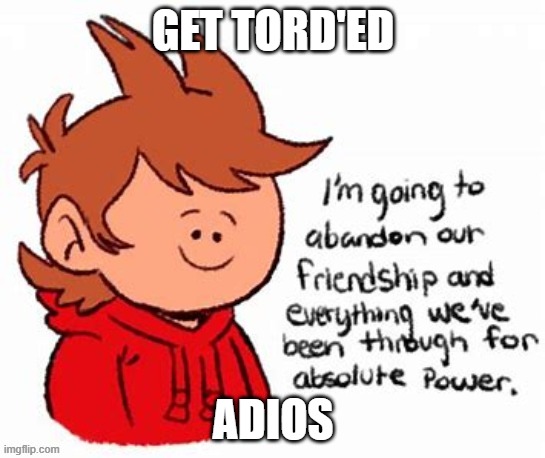 GET TORD'ED ADIOS | made w/ Imgflip meme maker