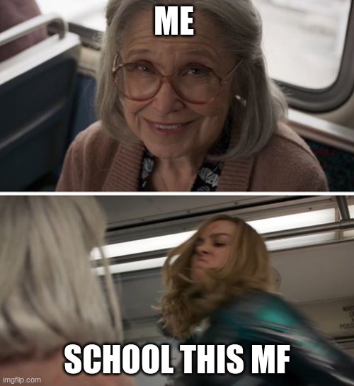 Captain Marvel | ME; SCHOOL THIS MF | image tagged in captain marvel | made w/ Imgflip meme maker