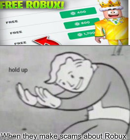 Fallout hold up with space on the top | When they make scams about Robux | image tagged in fallout hold up with space on the top | made w/ Imgflip meme maker