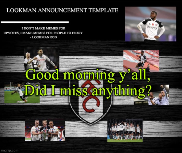 Lookman190D Announcement Template | Good morning y’all, Did I miss anything? | image tagged in lookman190d announcement template | made w/ Imgflip meme maker