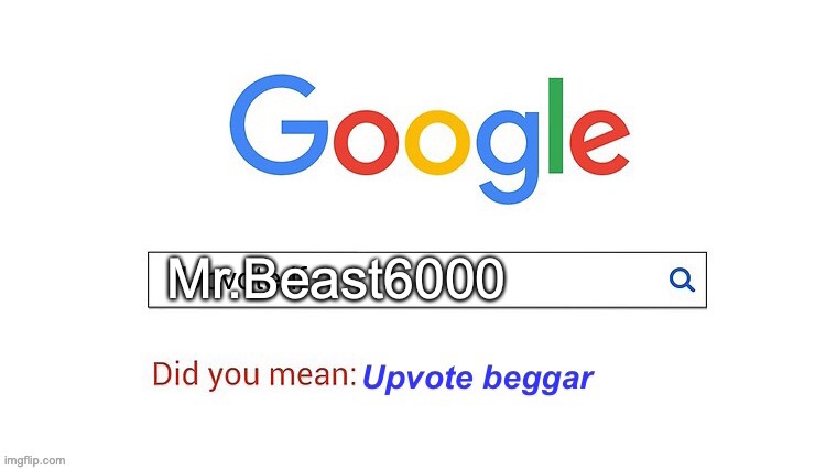 did you mean upvote beggar | Mr.Beast6000 | image tagged in did you mean upvote beggar | made w/ Imgflip meme maker