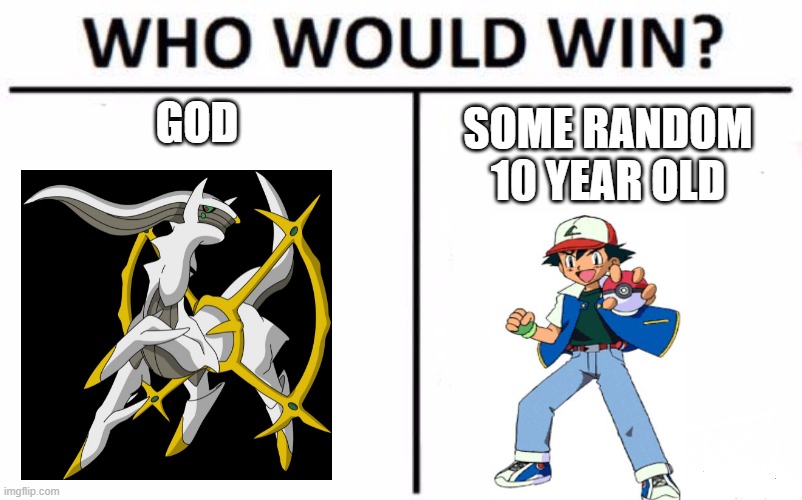 Who Would Win? | GOD; SOME RANDOM 10 YEAR OLD | image tagged in memes,who would win | made w/ Imgflip meme maker