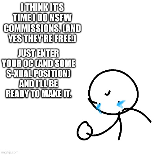 I’m ready, don’t worry. | I THINK IT’S TIME I DO NSFW COMMISSIONS. (AND YES THEY’RE FREE.); JUST ENTER YOUR OC (AND SOME S-XUAL POSITION) AND I’LL BE READY TO MAKE IT. | made w/ Imgflip meme maker
