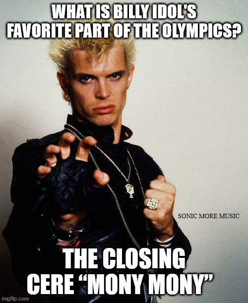 Billy Idol | WHAT IS BILLY IDOL'S FAVORITE PART OF THE OLYMPICS? SONIC MORE MUSIC; THE CLOSING CERE “MONY MONY” | image tagged in billy idol,the olympics,mony mony,1980s | made w/ Imgflip meme maker