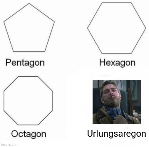 Pentagon Hexagon Octagon | Urlungsaregon | image tagged in memes,pentagon hexagon octagon | made w/ Imgflip meme maker