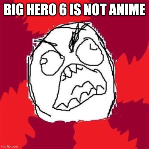 Rage Face | BIG HERO 6 IS NOT ANIME | image tagged in rage face | made w/ Imgflip meme maker