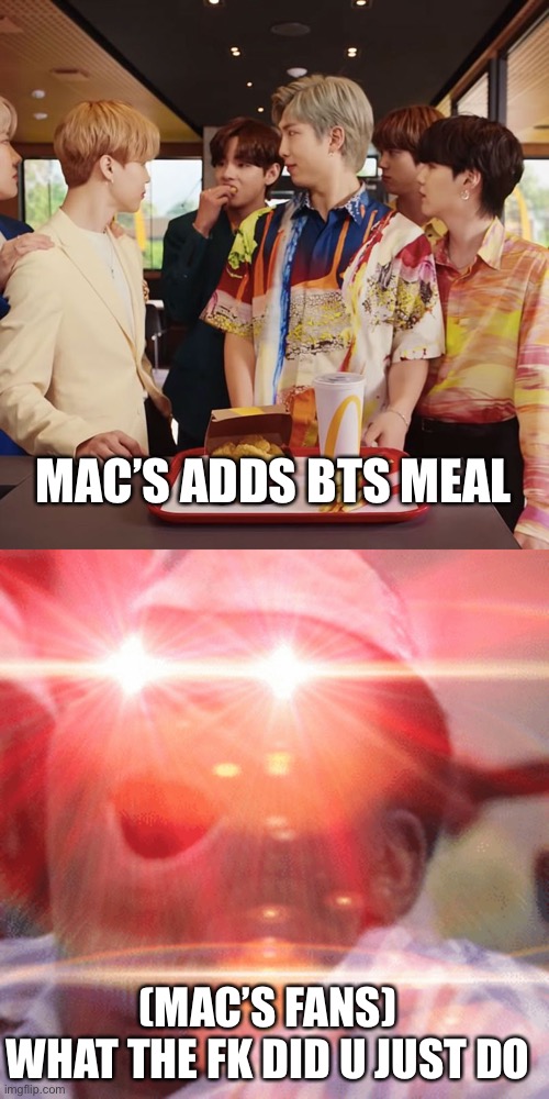 MAC’S ADDS BTS MEAL; (MAC’S FANS)
WHAT THE FK DID U JUST DO | made w/ Imgflip meme maker