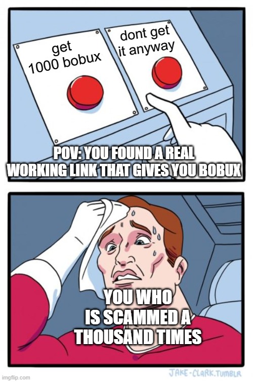 none of the links gives you free bobux | dont get it anyway; get 1000 bobux; POV: YOU FOUND A REAL WORKING LINK THAT GIVES YOU BOBUX; YOU WHO IS SCAMMED A THOUSAND TIMES | image tagged in roblox | made w/ Imgflip meme maker