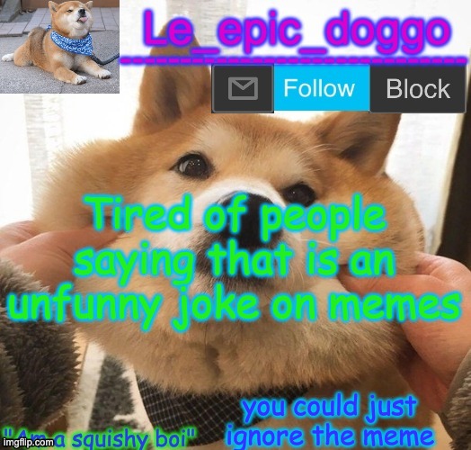 response | Tired of people saying that is an unfunny joke on memes; you could just ignore the meme | image tagged in am a squishy boi temp | made w/ Imgflip meme maker