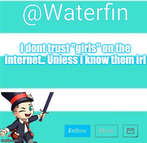 Waterfins Template | i dont trust "girls" on the internet.. Unless i know them irl | image tagged in waterfins template | made w/ Imgflip meme maker