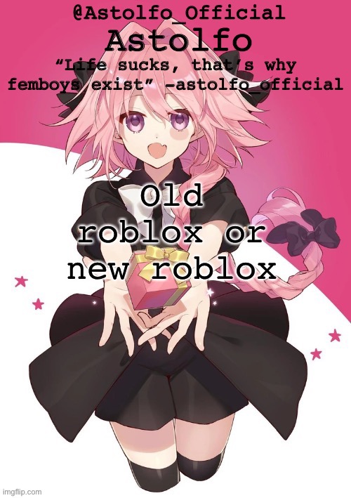 astolfo official astolfo? temp | Old roblox or new roblox | image tagged in astolfo official astolfo temp | made w/ Imgflip meme maker